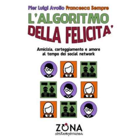 Pier Luigi Avolio E Francesca Sempre - L'Algoritmo Della Felicita'. Amicizia, Corteggiamento E Amore Ai Tempi Dei Social - Disponibile dal 24/10/2018 - Foto 2