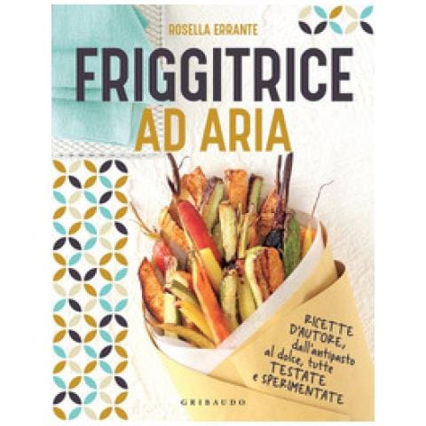 Rosella Errante - Friggitrice Ad Aria. Ricette D'autore, Dall'antipasto Al Dolce, Tutte Testate E Sperimentate. Ediz. Illustrata - Foto 1