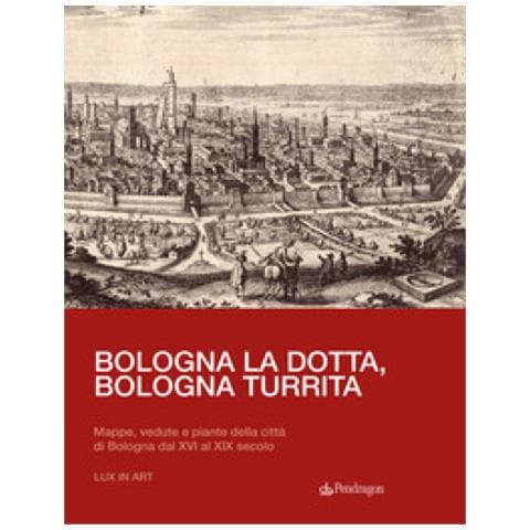 Jacopo Marcello Del Majno - Bologna La Dotta, Bologna Turrita. Mappe, Vedute E Piante Della Città Di Bologna Dal Xvi Al Xix Secolo - Foto 1
