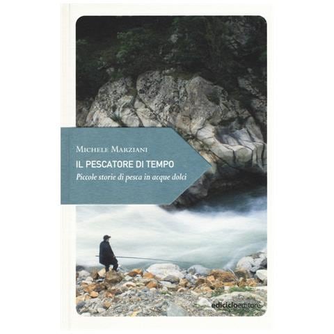 Michele Marziani - Il pescatore di tempo. Piccole storie di pesca in acque dolci - Foto 1