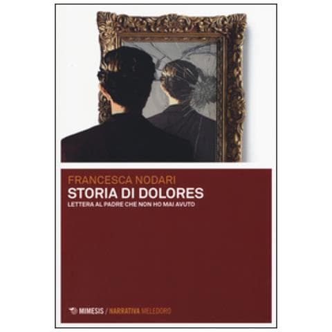 Francesca Nodari - Storia di Dolores. Lettera al padre che non ho mai avuto - Foto 2