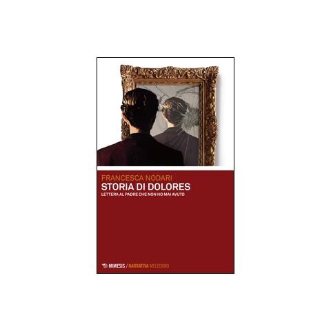 Francesca Nodari - Storia di Dolores. Lettera al padre che non ho mai avuto - Foto 1