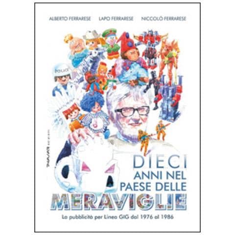 Alberto Ferrarese - Dieci anni nel paese delle meraviglie. La pubblicità per Linea GIG dal 1976 al 1986 - Foto 2