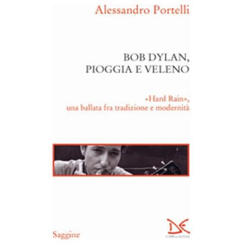 Alessandro Portelli - Bob Dylan, pioggia e veleno. «Hard rain», una ballata fra tradizione e modernità - Foto 1