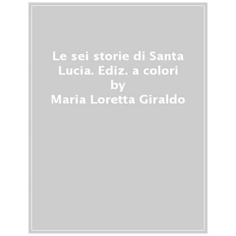 Maria Loretta Giraldo - Le Sei Storie Di Santa Lucia. Ediz. A Colori - Foto 1