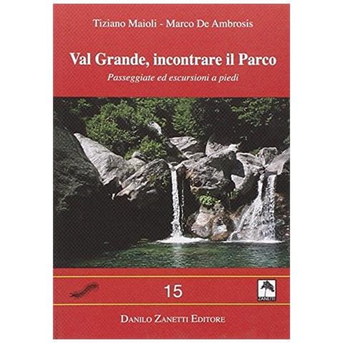Tiziano Maioli - Val Grande. Incontrare il parco. Passeggiate ed escursioni a piedi - Foto 1
