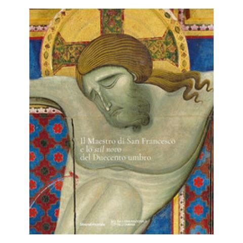 Andrea De Marchi - Il maestro di san Francesco e lo «stil novo» del Duecento Umbro - Foto 1