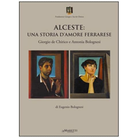 Eugenio Bolognesi - Alceste. Una storia d'amore ferrarese. Giorgio De Chirico e Antonia Bolognesi - Foto 2