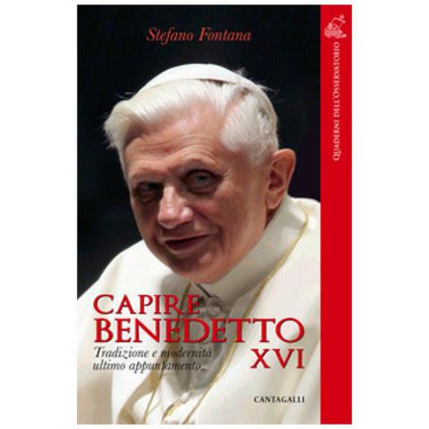 Stefano Fontana - Capire Benedetto Xvi. Tradizione E Modernità Ultimo Appuntamento - Foto 1