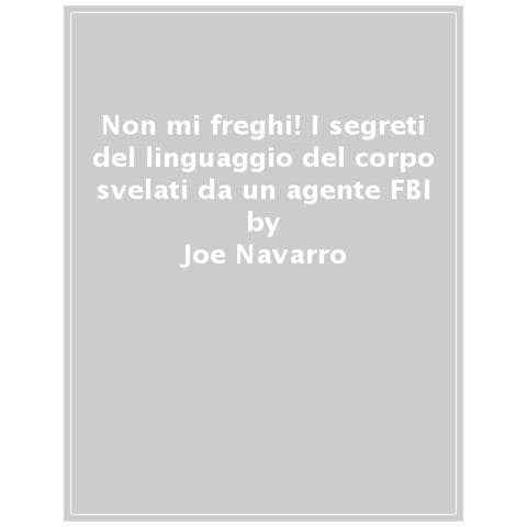 Joe Navarro - Non mi freghi! I segreti del linguaggio del corpo svelati da un agente FBI - Foto 1