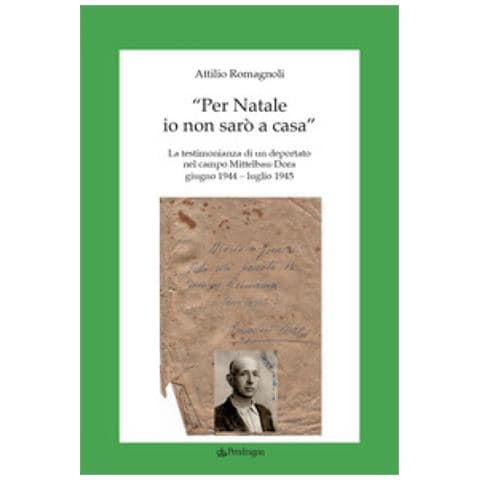 Attilio Romagnoli - «per Natale Io Non Sarò A Casa». La Testimonianza Di Un Deportato Nel Campo Mittelbau-dora. Giugno 1944-luglio 1945 - Foto 1