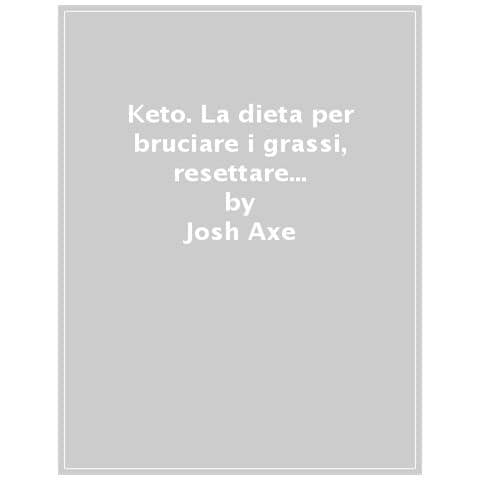 Josh Axe - Keto. La Dieta Per Bruciare I Grassi, Resettare Il Metabolismo, Potenziare Il Cervello E Ridurre Il Rischio Di Malattie - Foto 1