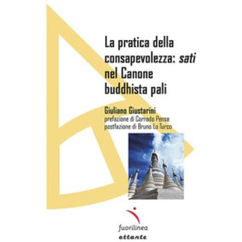 Giuliano Giustarini - La Pratica Della Consapevolezza: Sati Nel Canone Buddhista Pali - Foto 1