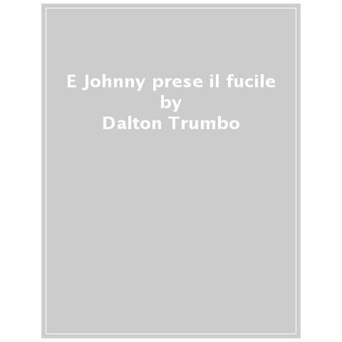 Dalton Trumbo - E Johnny Prese Il Fucile - Foto 1