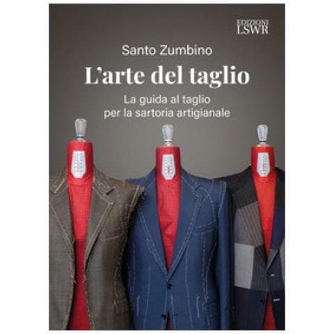 Santo Zumbino - L'arte Del Taglio. La Guida Al Taglio Per La Sartoria Artigianale - Foto 1