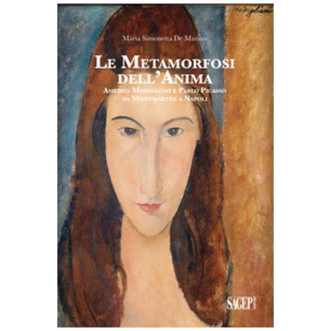 Maria Simonetta De Marinis - Le Metamorfosi Dell'anima. Amedeo Modigliani E Pablo Picasso Da Montmartre A Napoli - Foto 1