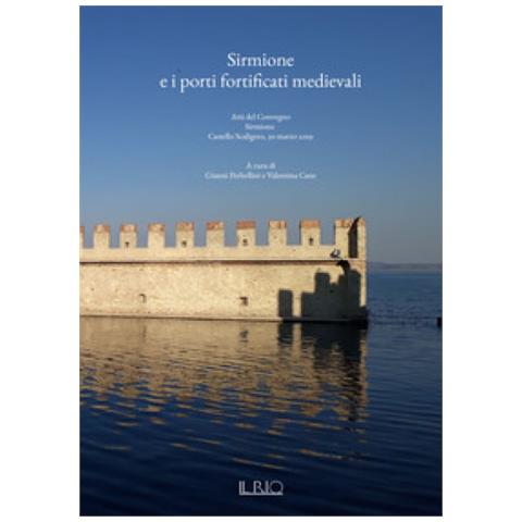 Gianni Perbellini - Sirmione e i porti fortificati medievali. Atti del Convegno (Sirmione, 30 marzo 2019) - Foto 1