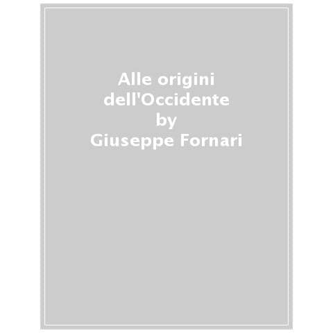 Giuseppe Fornari - Alle Origini Dell'occidente. Preistoria, Antica Grecia, Modernità - Foto 1