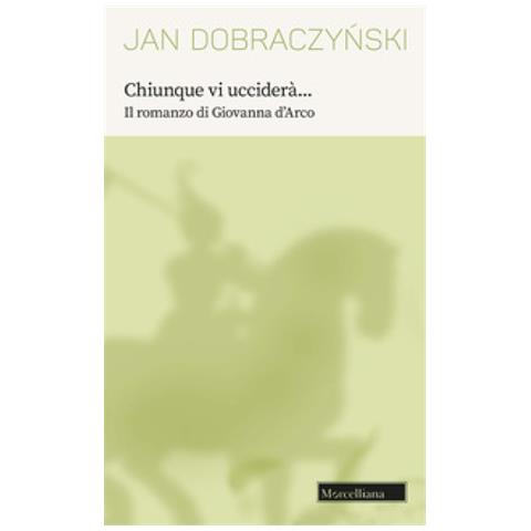 Jan Dobraczynski - Chiunque Vi Ucciderà. . . Il Romanzo Di Giovanna D'arco - Foto 1