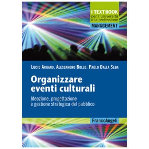 Lucio Argano - Organizzare eventi culturali. Ideazione, progettazione e gestione strategica del pubblico - Foto 1