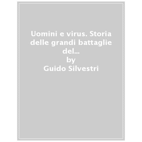 Guido Silvestri - Uomini E Virus. Storia Delle Grandi Battaglie Del Nostro Sistema Immunitario - Foto 1