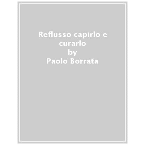 Paolo Borrata - Reflusso. Capirlo E Curarlo. La Dieta Anti Acido Per Ritrovare Il Benessere. Con Oltre 70 Ricette - Foto 1