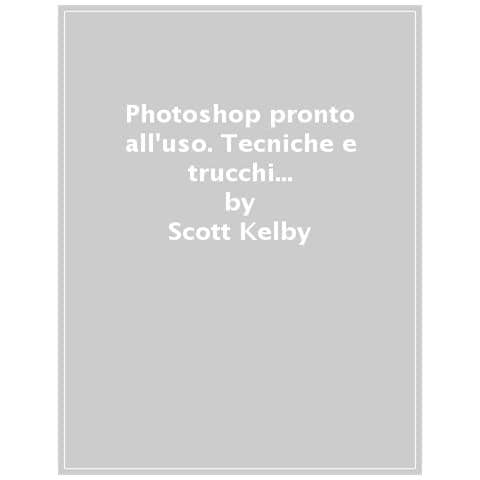 Scott Kelby - Photoshop Pronto All'uso. Tecniche E Trucchi A Portata Di Mano - Foto 1