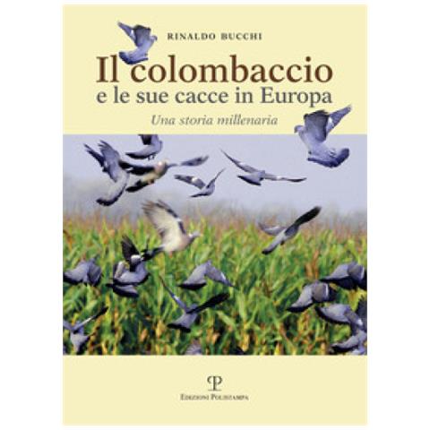 Rinaldo Bucchi - Il colombaccio e le sue cacce in Europa. Una storia millenaria - Foto 2