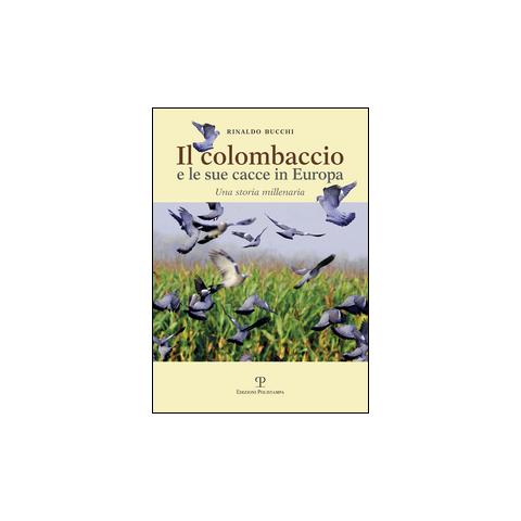 Rinaldo Bucchi - Il colombaccio e le sue cacce in Europa. Una storia millenaria - Foto 3