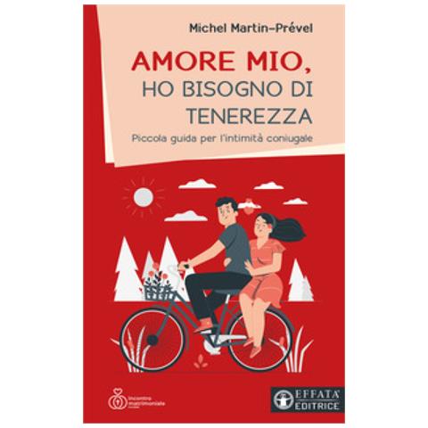 Michel Martin-Prével - Amore mio ho bisogno di tenerezza. Piccola guida per l'intimità coniugale - Foto 1