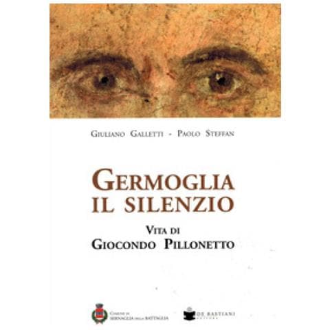 Giuliano Galletti - Germoglia il silenzio. Vita di Giocondo Pillonetto - Foto 1