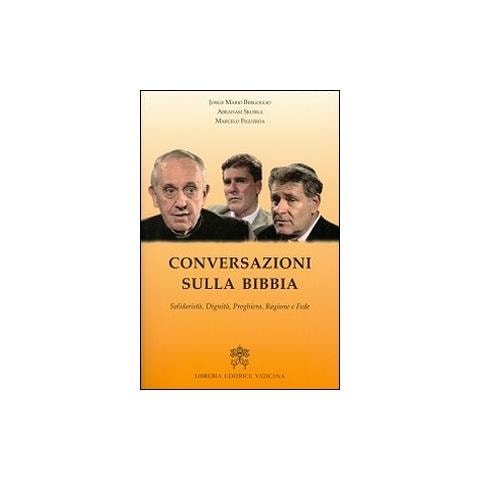 Francesco (Jorge Mario Bergoglio) - Conversazioni sulla Bibbia. Solidarietà, dignità, preghiera, ragione e fede - Foto 1