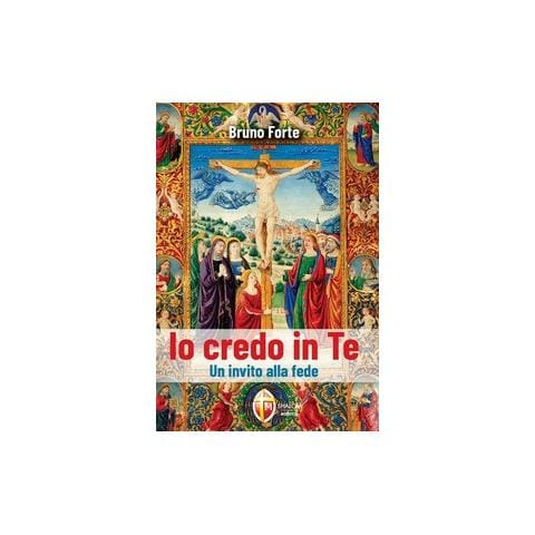 Bruno Forte - Io credo in Te. Un invito alla fede - Foto 1