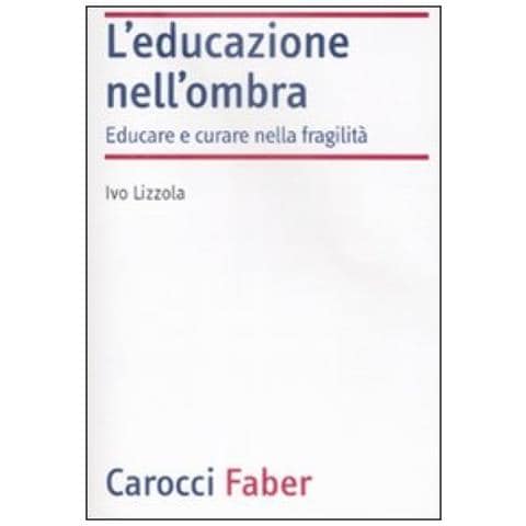 Ivo Lizzola - L'educazione nell'ombra. Aver cura della fragilità - Foto 2