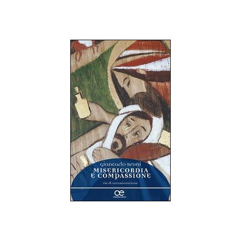 Giancarlo Bruni - Misericordia e compassione. Vie di umanizzazione - Foto 1
