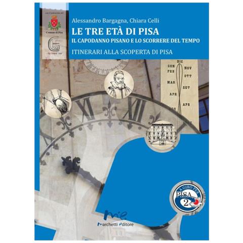 Alessandro Bargagna - Le tre età di Pisa. Il capodanno pisano e lo scorrere del tempo - Foto 1