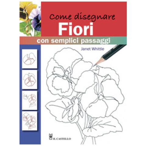 Janet Whittle - Come Disegnare Fiori Con Semplici Passaggi. Ediz. Illustrata - Foto 1