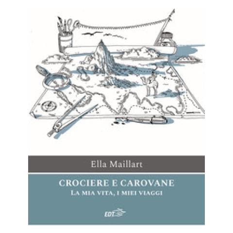 Ella Maillart - Crociere E Carovane. La Mia Vita, I Miei Viaggi - Foto 1