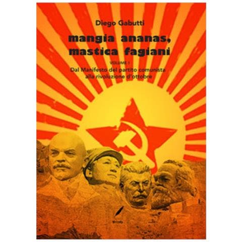 Diego Gabutti - Mangia Ananas, Mastica Fagiani. 1: Dal Manifesto Del Partito Comunista Alla Rivoluzione D'ottobre - Foto 1