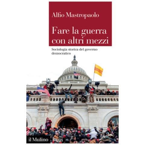 Alfio Mastropaolo - Fare La Guerra Con Altri Mezzi. Sociologia Storica Del Governo Democratico - Foto 1