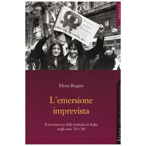 Elena Biagini - L'emersione imprevista. Il movimento delle lesbiche in Italia negli anni '70 e '80 - Foto 1
