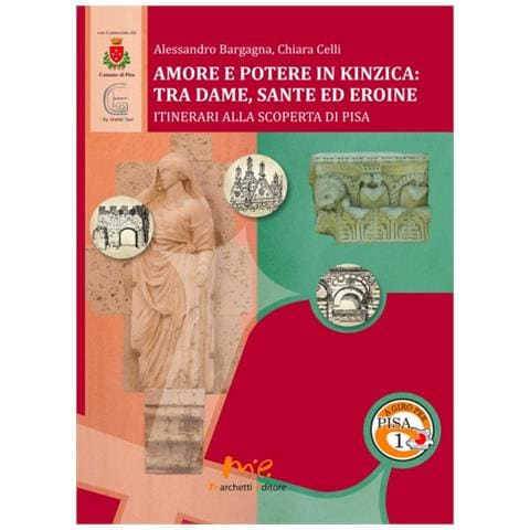 Alessandro Bargagna - Amore e potere in Kinzica. Tra dame, sante ed eroine. Itinerari alla scoperta di Pisa - Foto 1