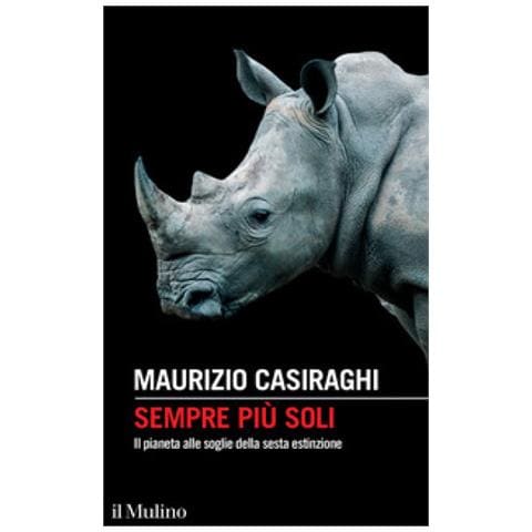 Maurizio Casiraghi - Sempre Più Soli. Il Pianeta Alle Soglie Della Sesta Estinzione - Foto 1
