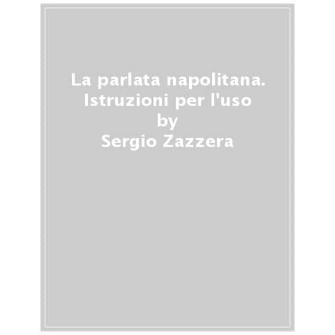 Sergio Zazzera - La Parlata Napolitana. Istruzioni Per L'uso - Foto 1