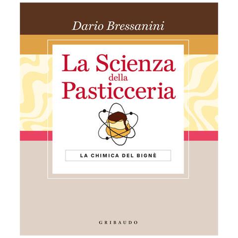 Dario Bressanini - La scienza della pasticceria. La chimica del bignè. Le basi. Ediz. speciale - Foto 1