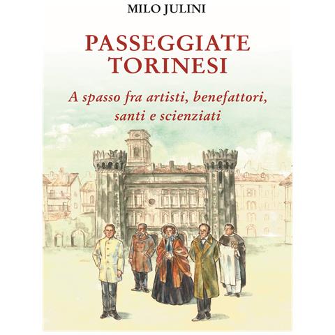 Milo Julini - Passeggiate torinesi. A spasso fra artisti, benefattori, santi e scienziati - Foto 1