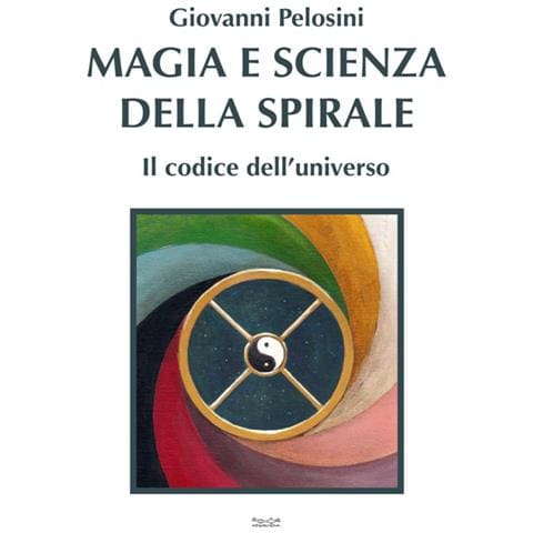 Giovanni Pelosini - Magia e scienza della spirale. Il codice dell'universo - Foto 1