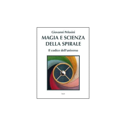 Giovanni Pelosini - Magia e scienza della spirale. Il codice dell'universo - Foto 2