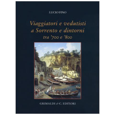 Lucio Fino - Viaggiatori e vedutisti a Sorrento e dintorni tra '700 e '800. Ediz. a colori - Foto 1