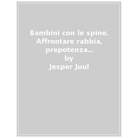 Jesper Juul - Bambini Con Le Spine. Affrontare Rabbia, Prepotenza O Isolamento In Modo Costruttivo - Foto 1